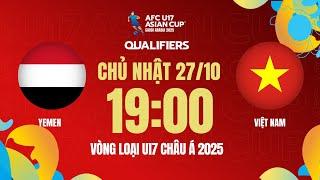 Trực tiếp: U17 Yemen - U17 Việt Nam | Vòng loại AFC U17 Asian Cup 2025