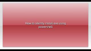 How to silently install exe using powershell