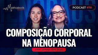 Como melhorar sua Composição Corporal após a #Menopausa | Methabolik #78 com Dra Larissa Vilas Boas