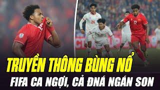 TRUYỀN THÔNG BÙNG NỔ VỀ SON:FIFA CA NGỢI, INDONESIA KHIẾP SỢ, THÁI LAN LO BỊ HỦY DIỆT