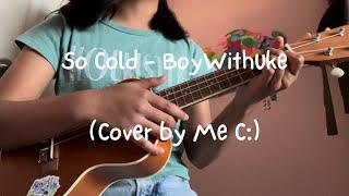 So Cold - BoyWithUke (Cover)