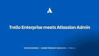 Trello Enterprise meets Atlassian Admin | Team '23 | Atlassian