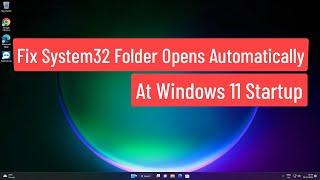 Fix System32 Folder Opens Automatically At Windows 11 Startup