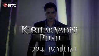 Kurtlar Vadisi Pusu 224. Bölüm Beyaz TV FULL HD