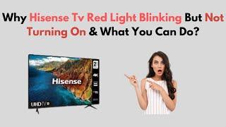 Why Hisense TV Red Light Blinking But Not Turning On & What You Can Do?