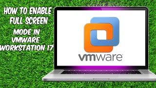How To Enable Full Screen Mode in VMware Workstation 17