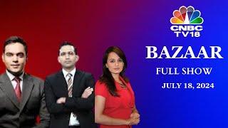Bazaar: The Most Comprehensive Show On Stock Markets | Full Show | July 18, 2024 | CNBC TV18