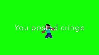 you posted cringe 