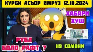 КУРС ВАЛЮТА  ТАДЖИКИСТАН  СЕГОДНЯ 12 ОКТЯБРЯ КУРБИ АСЪОР  ИМРУЗ 12 ОКТЯБР