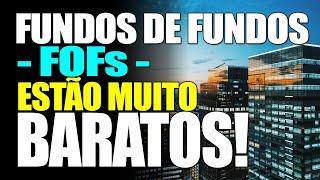 FUNDOS DE FUNDOS - FOFs - ESTÃO MUITO BARATOS! SERÁ QUE VALE A PENA?