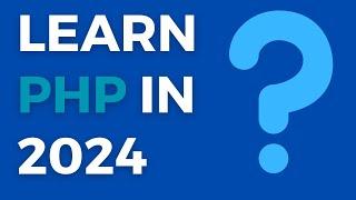 Learn PHP in 2024? For web development?