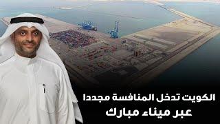 الكويت تدخل المنافسة مجددا عبر ميناء مبارك
