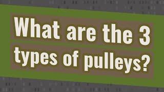 What are the 3 types of pulleys?