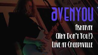 Avenyou - Ashtray (Why Don't You?) Live at Creepyville