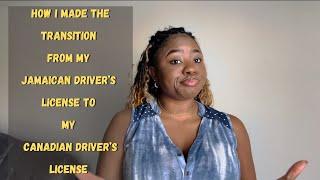 HOW I MADE THE TRANSITION FROM JAMAICAN DRIVER’S LICENSE TO MY CANADIAN DRIVER’S LICENSE .