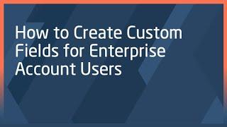 How to Create Custom Fields for Enterprise Account Users