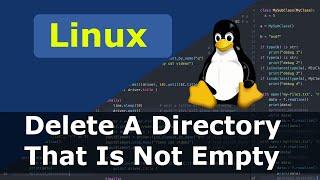 Linux - How To Delete A Directory That Is Not Empty