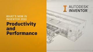 Autodesk Inventor 2022 What’s New: Improved Productivity and Performance