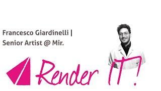 Render IT | Francesco Giardinelli | Senior Artist @ Mir.