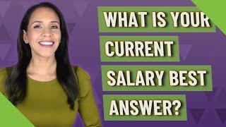 What is your current salary best answer?