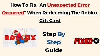 How To Fix “An Unexpected Error Occurred” When Redeeming The Roblox Gift Card