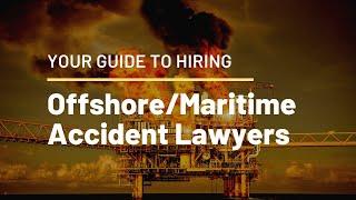 Offshore Accident Lawyers - WATCH Before You Hire a Maritime Personal Injury Attorney
