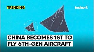 China becomes 1st country in the world to conduct first flight of 6th Gen aircraft | InShort