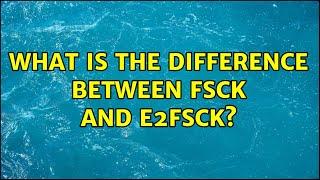 What is the difference between fsck and e2fsck? (3 Solutions!!)