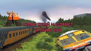 САМЫЙ ТУПОЙ МАШИНИСТ В TRAINZ 2012