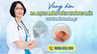 VÙNG KÍN RA DỊCH ÂM ĐẠO MÀU NÂU KHÔNG MÙI CÓ SAO KHÔNG?