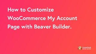 How to Customize WooCommerce My Account page Using Beaver Builder | PowerPack Beaver Builder Addon