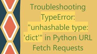 Troubleshooting TypeError: "unhashable type: 'dict'" in Python URL Fetch Requests