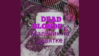 Текст песни DEAD BLONDE - мальчик на девятке