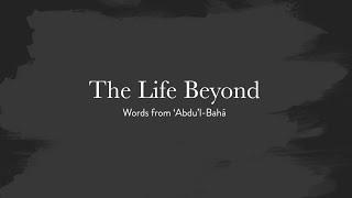 The Life Beyond - Words of Abdu'l-Baha