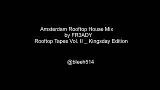 Amsterdam Rooftop House Mix by FR3ADY   Rooftop Tapes Vol  II   Kingsday Edition