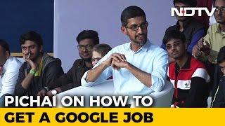 How To Get A Google Job Explained By CEO Sundar Pichai