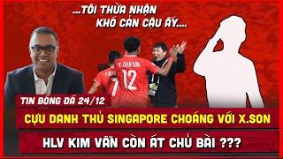  TIN BÓNG ĐÁ 24/12 | CỰU DANH THỦ SINGAPORE  CHOÁNG VÌ XUÂN SON, THẦY KIM VẪN GIẤU BÀI ???