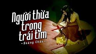 NGƯỜI THỪA TRONG TRÁI TIM - HOÀNG CHÂU | OFFICIAL MUSIC VIDEO