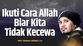 Ikuti Cara Allah Biar Kita Tidak Kecewa - Ustadz Hanan Attaki, Lc