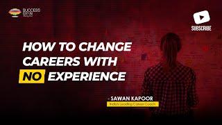 How to change careers with no experience | Sawan Kapoor | Success Gyan