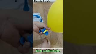 How to tie balloons easily/How to use balloon knotter @Star Arts & Crafts  #balloontutorials​