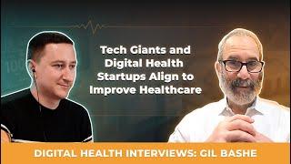 Digital Health Interviews Gil Bashe. Tech Giants and Digital Health Startups align to improve health