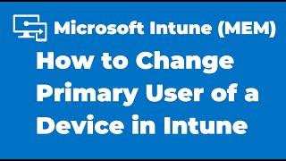 12. How to Change Primary User of a Device in Microsoft Intune