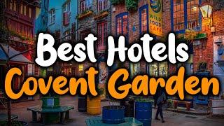 Best hotels In Covent Garden - For Families, Couples, Work Trips, Luxury & Budget
