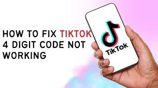 How To Fix TikTok 4 Digit Code Not Working?