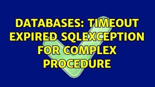 Databases: Timeout expired SqlException for complex Procedure (2 Solutions!!)