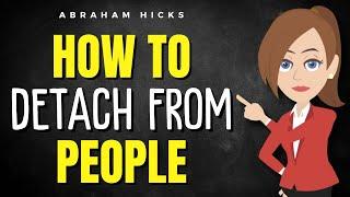 How to Detach From People and Situations!  Abraham Hicks 2025