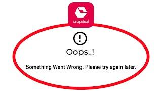 Fix Snapdeal Apps Oops Something Went Wrong Error Please Try Again Later Problem Solved