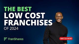 The Best Low Cost Franchises of 2024!