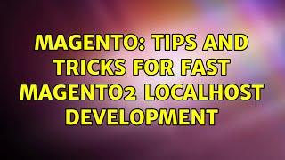 Magento: Tips and tricks for fast Magento2 localhost development (2 Solutions!!)